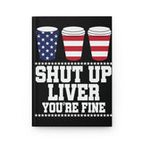 Shut Up Liver, You're Fine - Hardcover Journal Matte